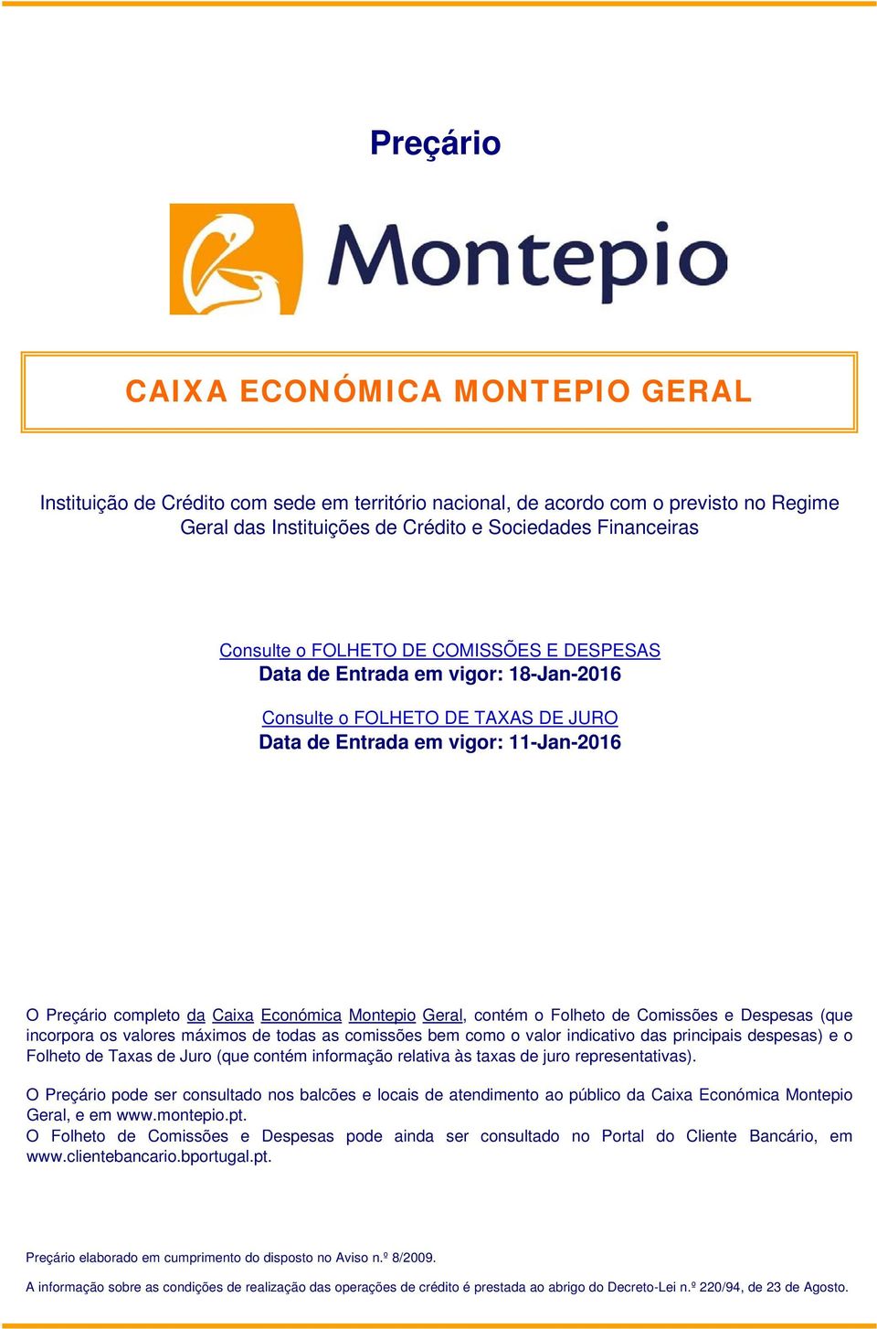 Comissões e Despesas (que incorpora os valores máximos de todas as comissões bem como o valor indicativo das principais despesas) e o Folheto de Taxas de Juro (que contém informação relativa às taxas