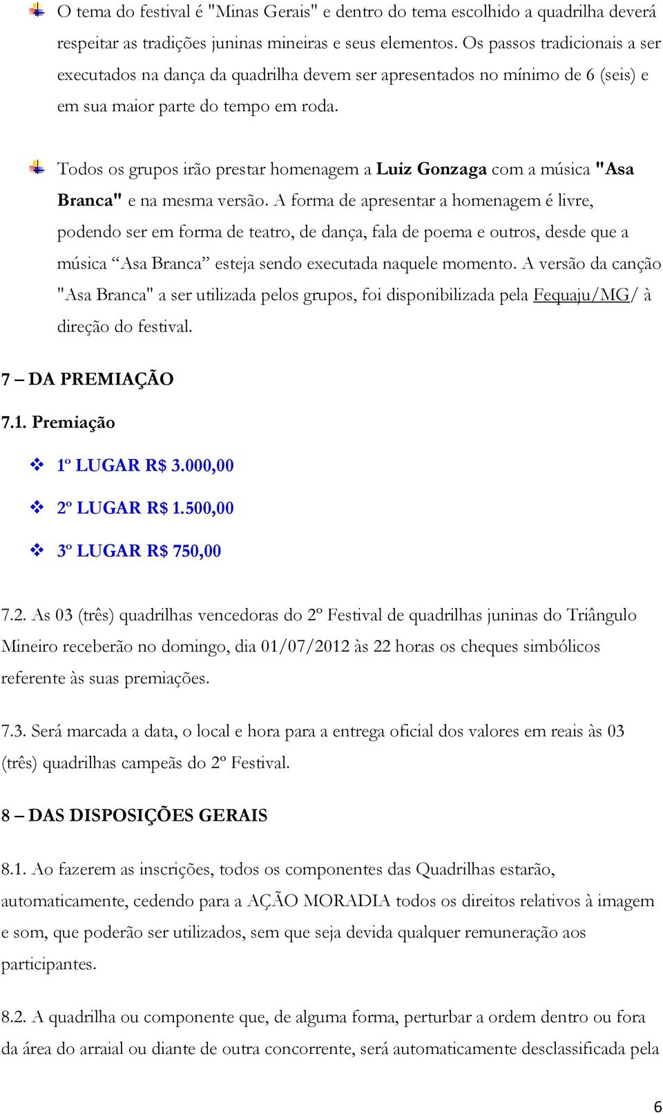 Todos os grupos irão prestar homenagem a Luiz Gonzaga com a música "Asa Branca" e na mesma versão.