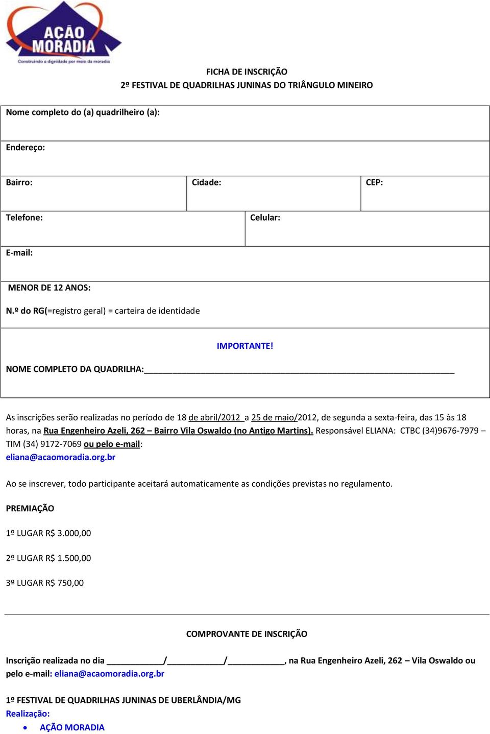 NOME COMPLETO DA QUADRILHA: As inscrições serão realizadas no período de 18 de abril/2012 a 25 de maio/2012, de segunda a sexta-feira, das 15 às 18 horas, na Rua Engenheiro Azeli, 262 Bairro Vila