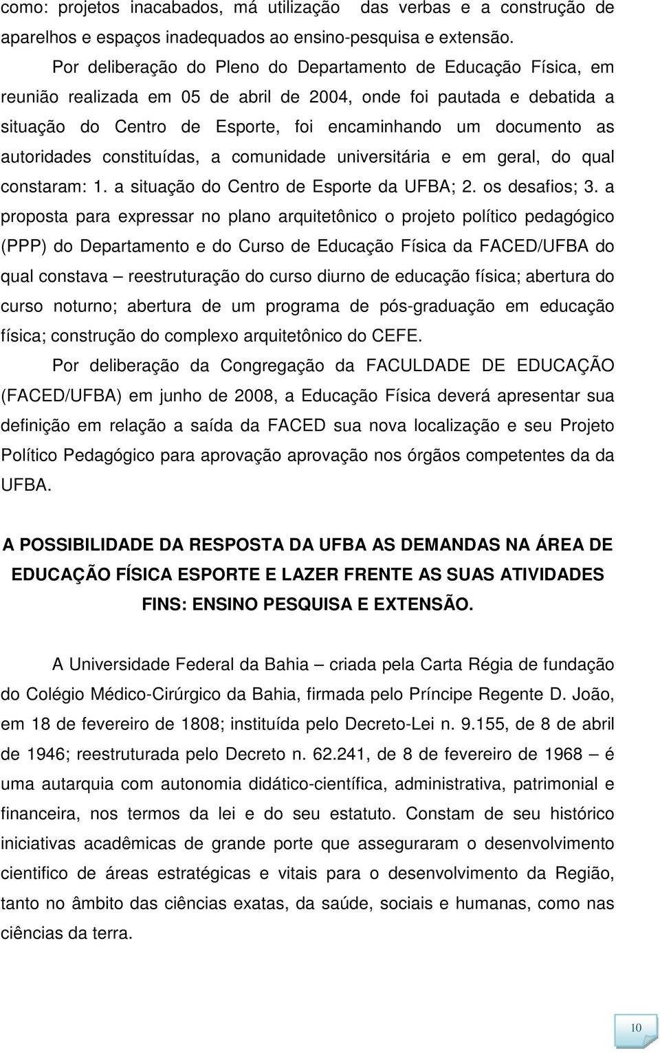 autoridades constituídas, a comunidade universitária e em geral, do qual constaram: 1. a situação do Centro de Esporte da UFBA; 2. os desafios; 3.