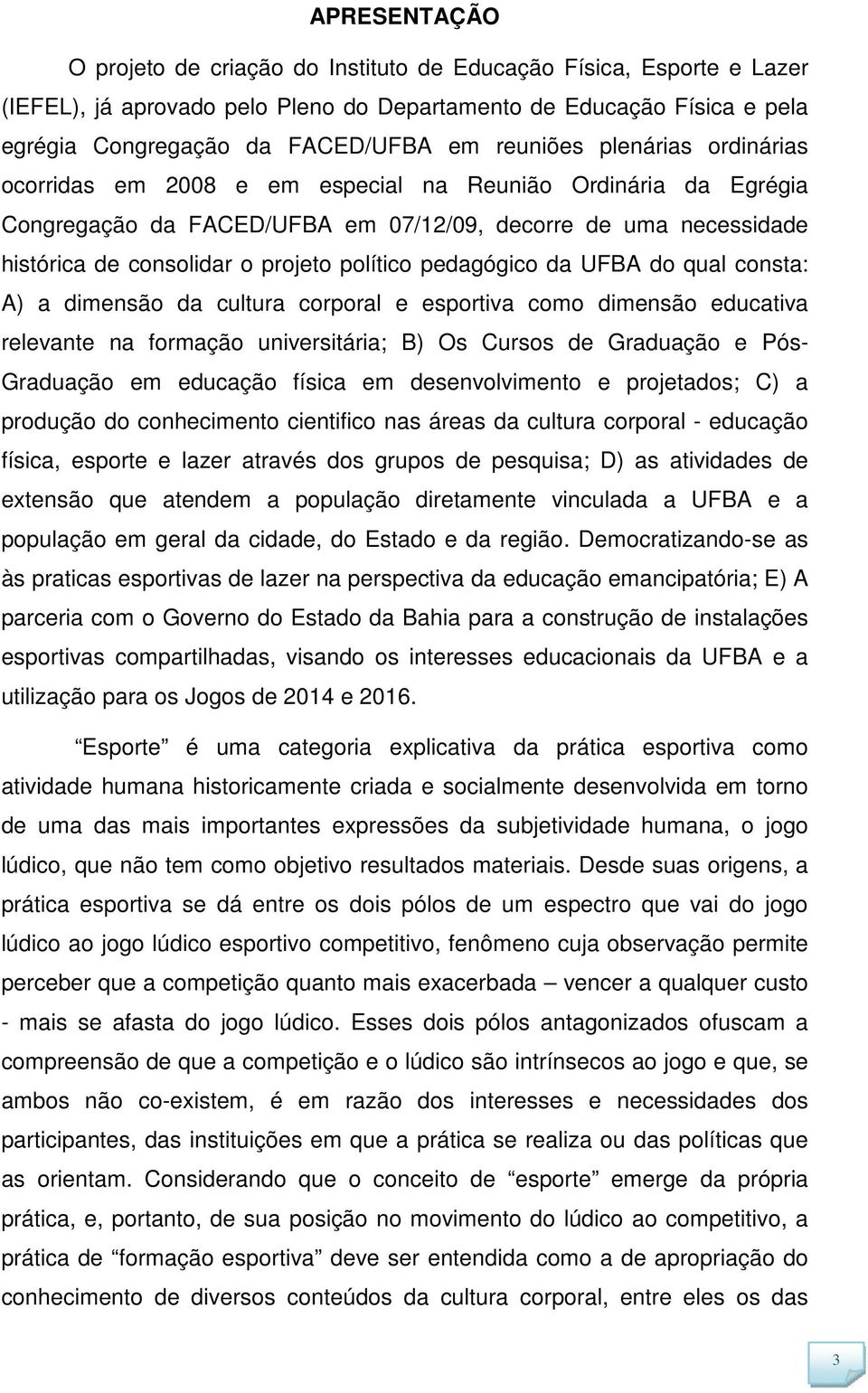 político pedagógico da UFBA do qual consta: A) a dimensão da cultura corporal e esportiva como dimensão educativa relevante na formação universitária; B) Os Cursos de Graduação e Pós- Graduação em