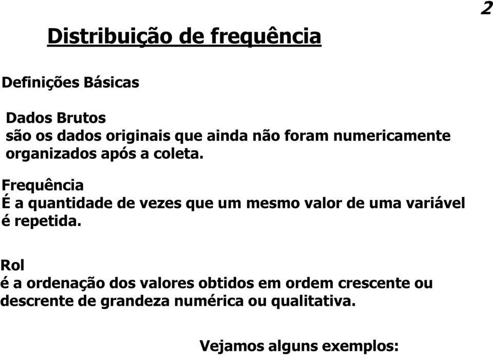 Frequência É a quantidade de vezes que um mesmo valor de uma variável é repetida.