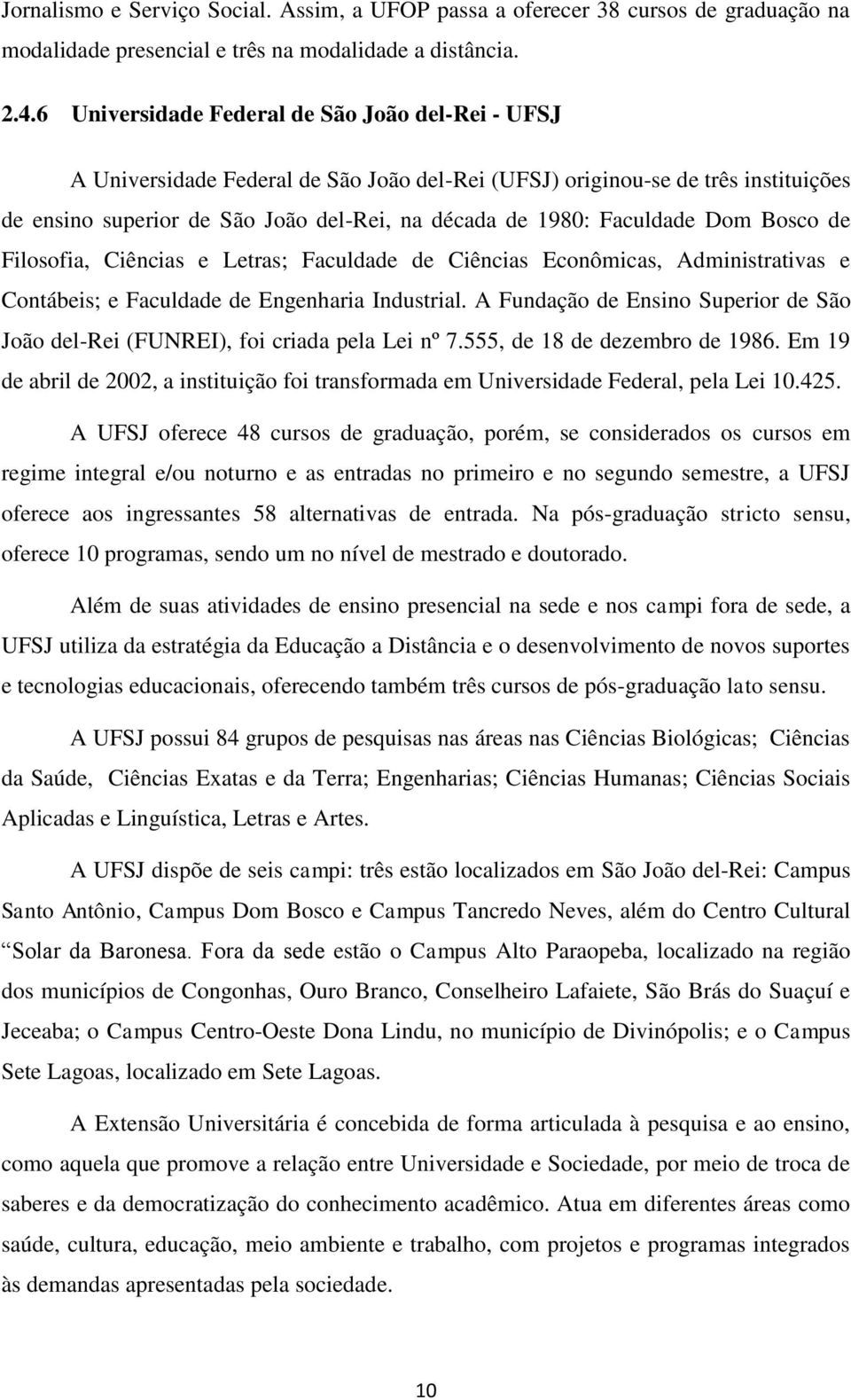 Faculdade Dom Bosco de Filosofia, Ciências e Letras; Faculdade de Ciências Econômicas, Administrativas e Contábeis; e Faculdade de Engenharia Industrial.