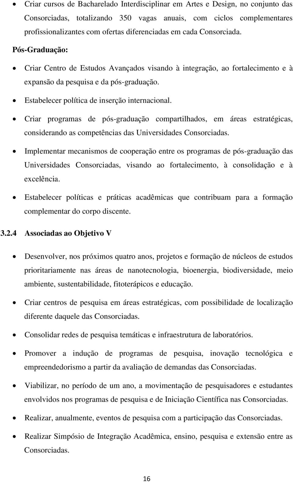 Criar programas de pós-graduação compartilhados, em áreas estratégicas, considerando as competências das Universidades Consorciadas.