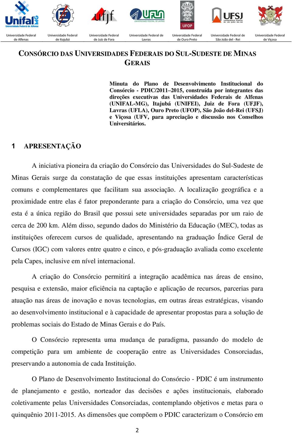 por integrantes das direções executivas das Universidades Federais de Alfenas (UNIFAL-MG), Itajubá (UNIFEI), Juiz de Fora (UFJF), Lavras (UFLA), Ouro Preto (UFOP), São João del-rei (UFSJ) e Viçosa