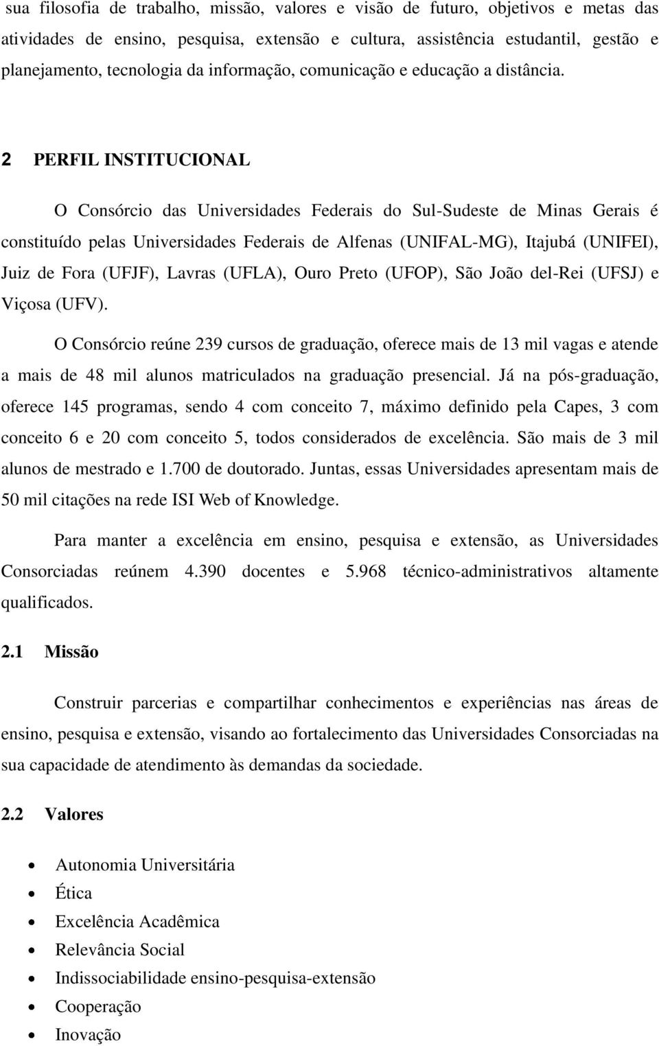 2 PERFIL INSTITUCIONAL O Consórcio das Universidades Federais do Sul-Sudeste de Minas Gerais é constituído pelas Universidades Federais de Alfenas (UNIFAL-MG), Itajubá (UNIFEI), Juiz de Fora (UFJF),
