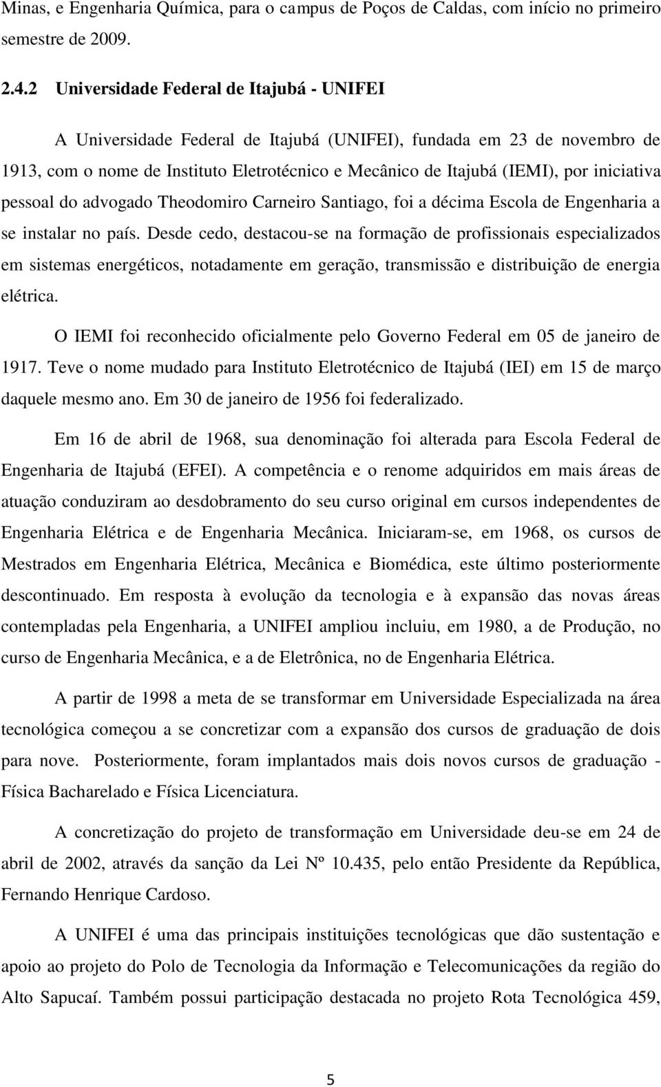 iniciativa pessoal do advogado Theodomiro Carneiro Santiago, foi a décima Escola de Engenharia a se instalar no país.