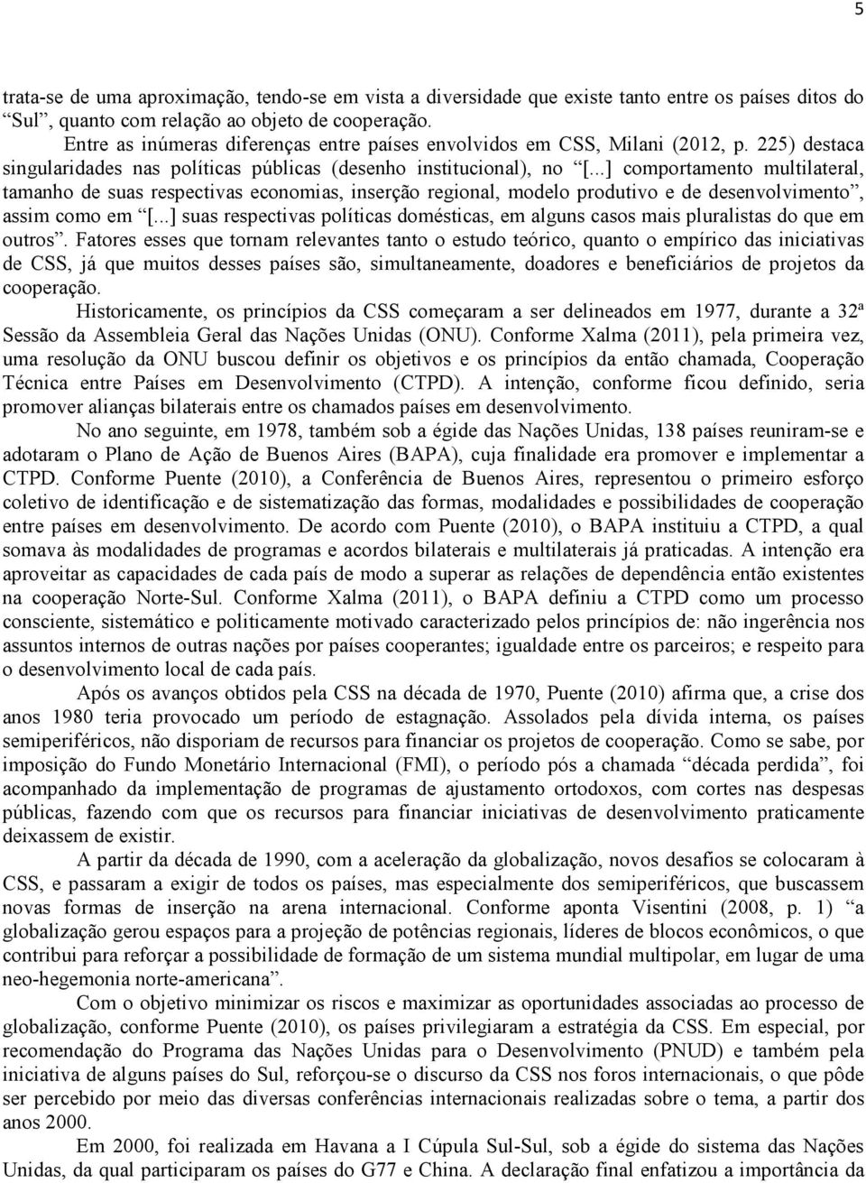 ..] comportamento multilateral, tamanho de suas respectivas economias, inserção regional, modelo produtivo e de desenvolvimento, assim como em [.