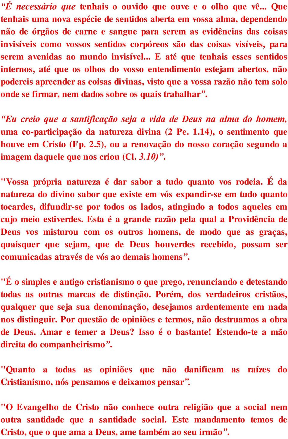 coisas visíveis, para serem avenidas ao mundo invisível.