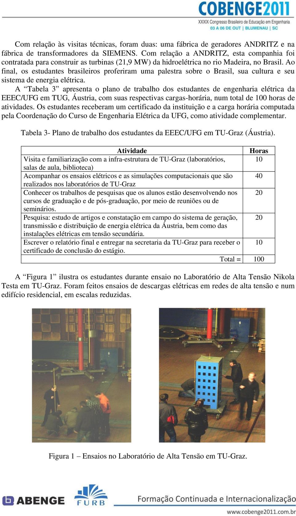 Ao final, os estudantes brasileiros proferiram uma palestra sobre o Brasil, sua cultura e seu sistema de energia elétrica.