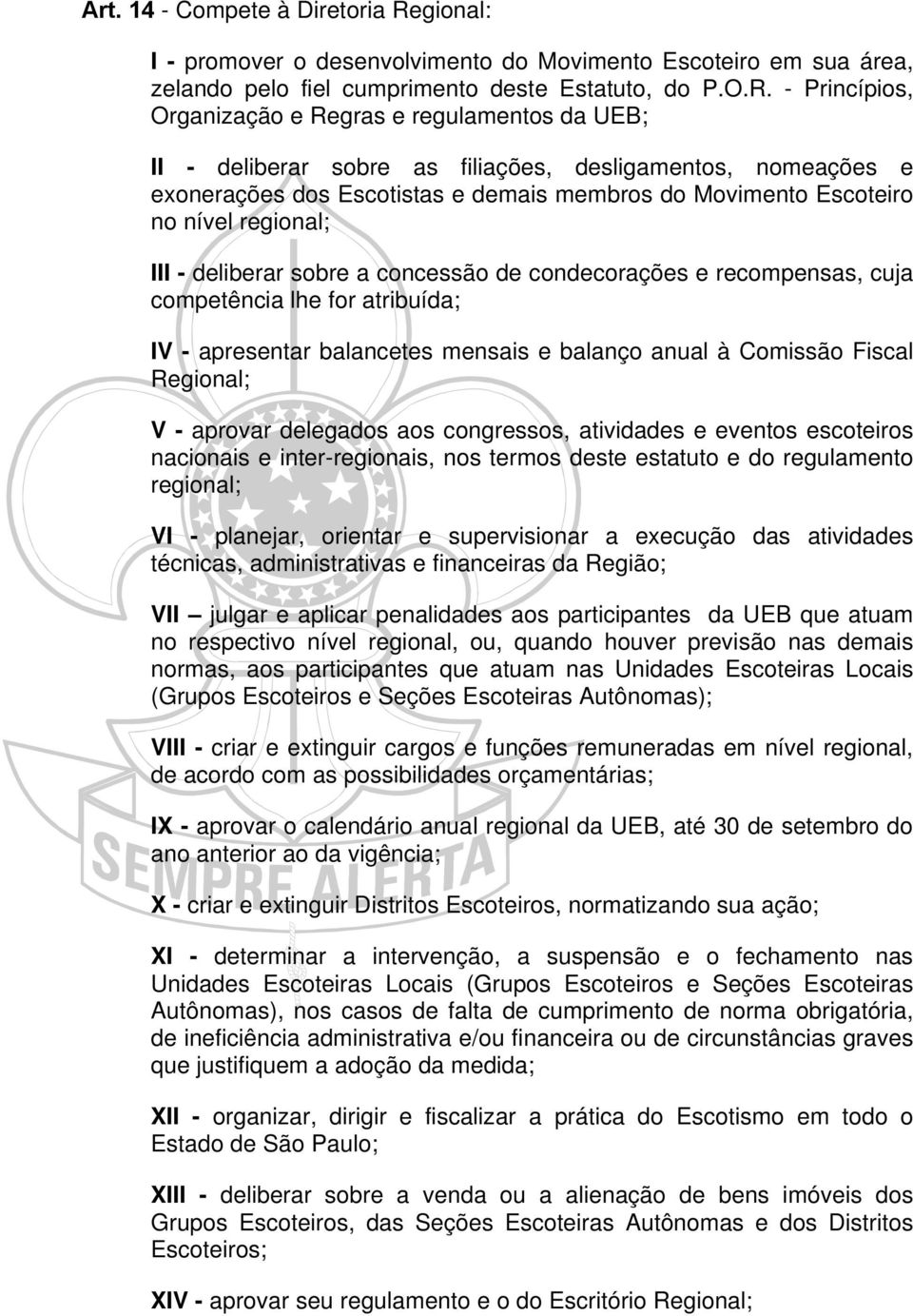 - Princípios, Organização e Regras e regulamentos da UEB; II - deliberar sobre as filiações, desligamentos, nomeações e exonerações dos Escotistas e demais membros do Movimento Escoteiro no nível