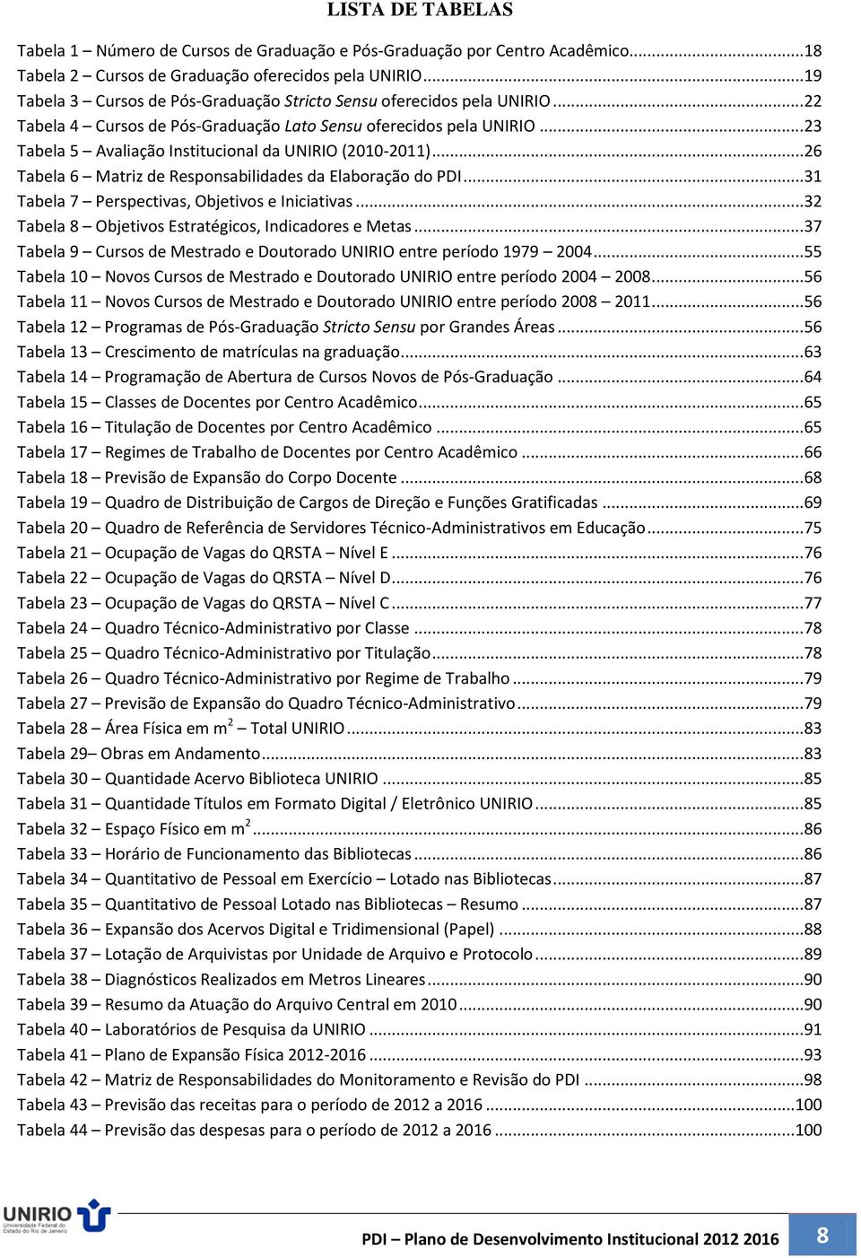 .. 23 Tabela 5 Avaliação Institucional da UNIRIO (2010-2011)... 26 Tabela 6 Matriz de Responsabilidades da Elaboração do PDI... 31 Tabela 7 Perspectivas, Objetivos e Iniciativas.