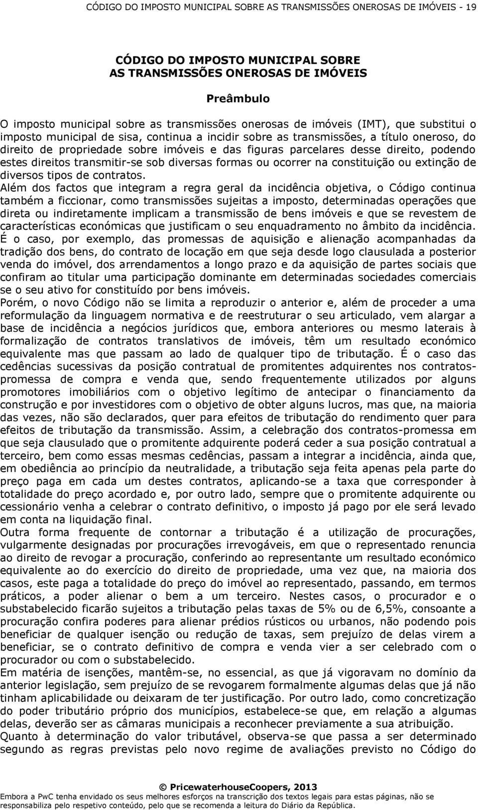 desse direito, podendo estes direitos transmitir-se sob diversas formas ou ocorrer na constituição ou extinção de diversos tipos de contratos.