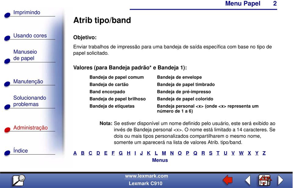 Bandeja de pré-impresso Bandeja colorido Bandeja personal <x> (onde <x> representa um número de 1 a 6) Nota: Se estiver disponível um nome definido pelo usuário, este