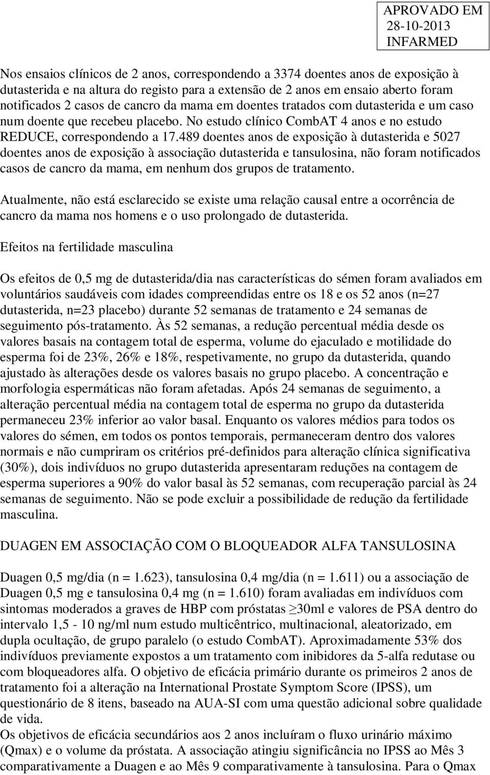 489 doentes anos de exposição à dutasterida e 5027 doentes anos de exposição à associação dutasterida e tansulosina, não foram notificados casos de cancro da mama, em nenhum dos grupos de tratamento.