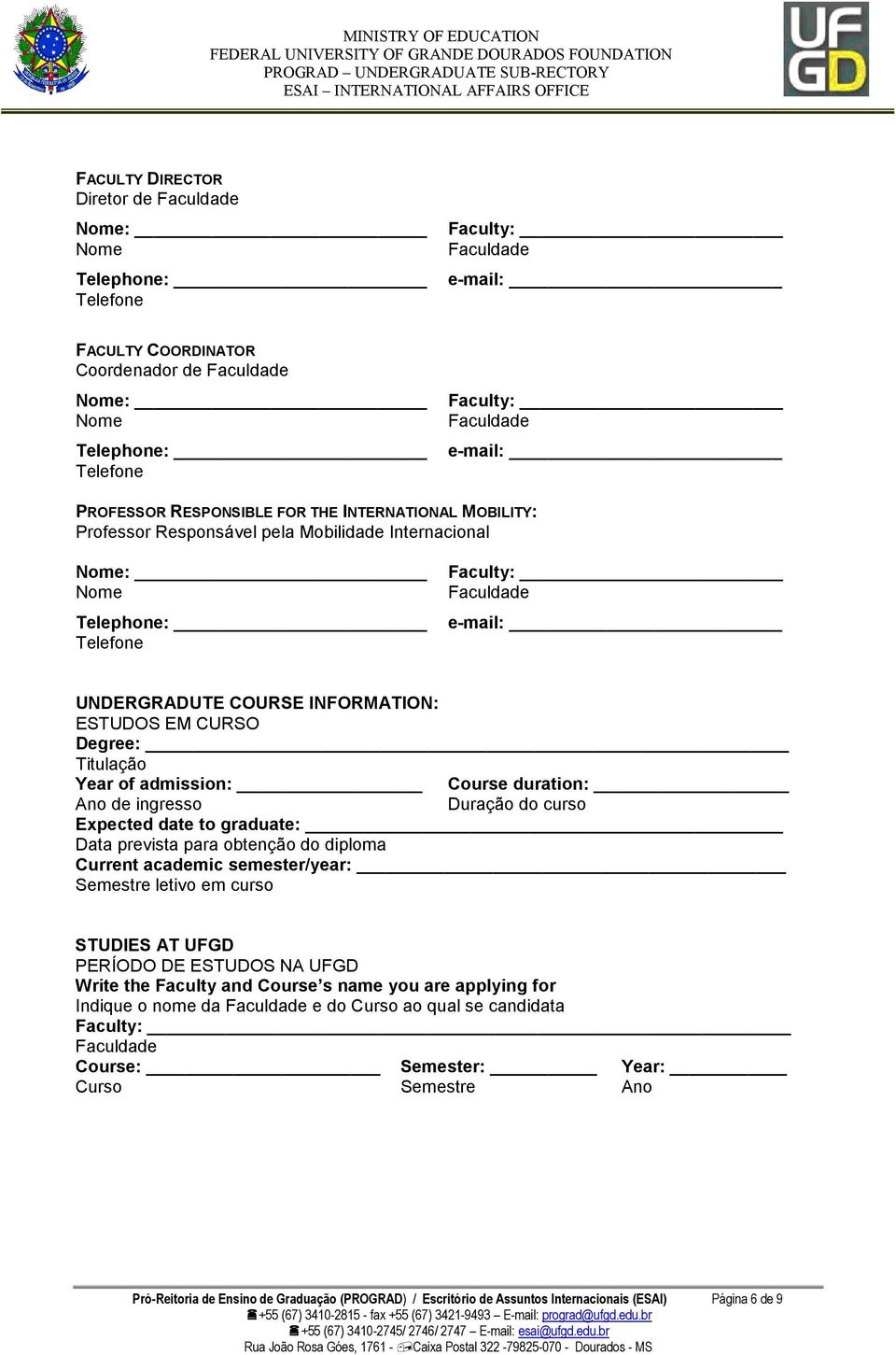 Faculdade e-mail: UNDERGRADUTE COURSE FORMATION: ESTUDOS EM CURSO Degree: Titulação Year of admission: Ano de ingresso Course duration: Duração do curso Expected date to graduate: Data prevista para