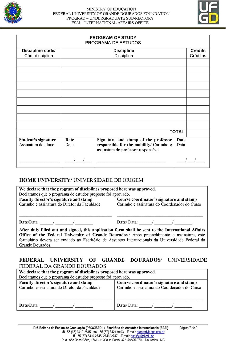 mobility/ Carimbo e assinatura do professor responsável TOTAL Date Data / / / / HOME UNIVERSITY/ UNIVERSIDADE DE ORIGEM We declare that the program of disciplines proposed here was approved.