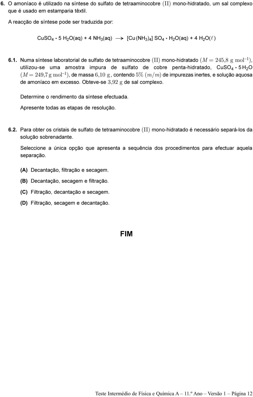 Numa síntese laboratorial de sulfato de tetraaminocobre (II) mono-hidratado (M = 245,8 g mol 1 ), utilizou-se uma amostra impura de sulfato de cobre penta-hidratado, CuSO 4.