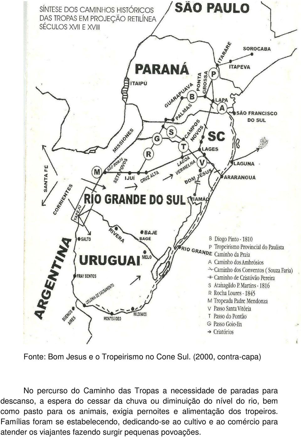 espera do cessar da chuva ou diminuição do nível do rio, bem como pasto para os animais, exigia