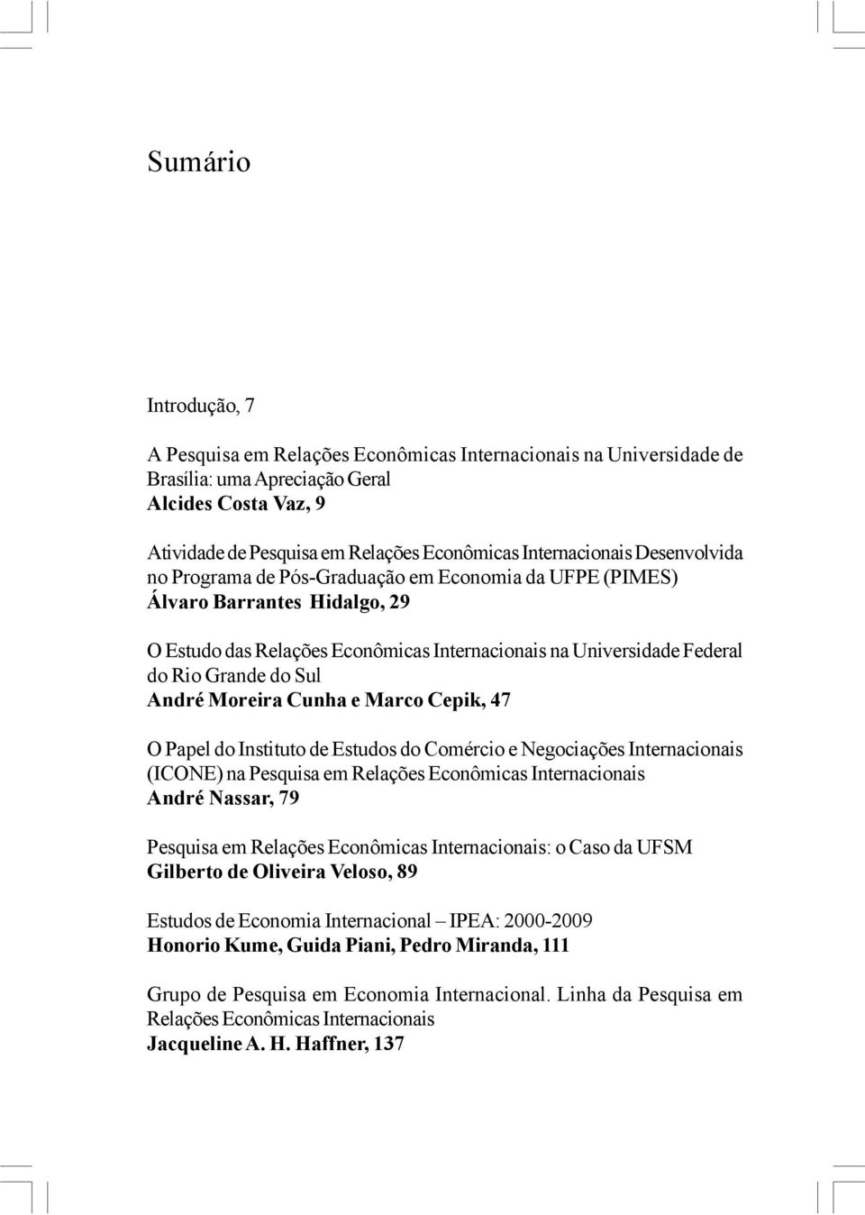 do Sul André Moreira Cunha e Marco Cepik, 47 O Papel do Instituto de Estudos do Comércio e Negociações Internacionais (ICONE) na Pesquisa em Relações Econômicas Internacionais André Nassar, 79