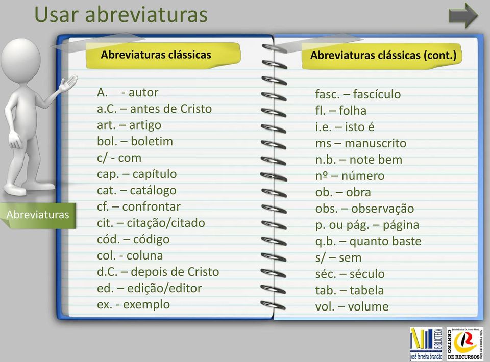 - coluna d.c. depois de Cristo ed. edição/editor ex. - exemplo fasc. fascículo fl. folha i.e. isto é ms manuscrito n.b.