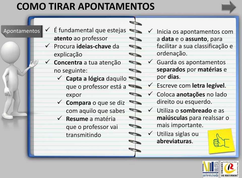 apontamentos com a data e o assunto, para facilitar a sua classificação e ordenação. Guarda os apontamentos separados por matérias e por dias.