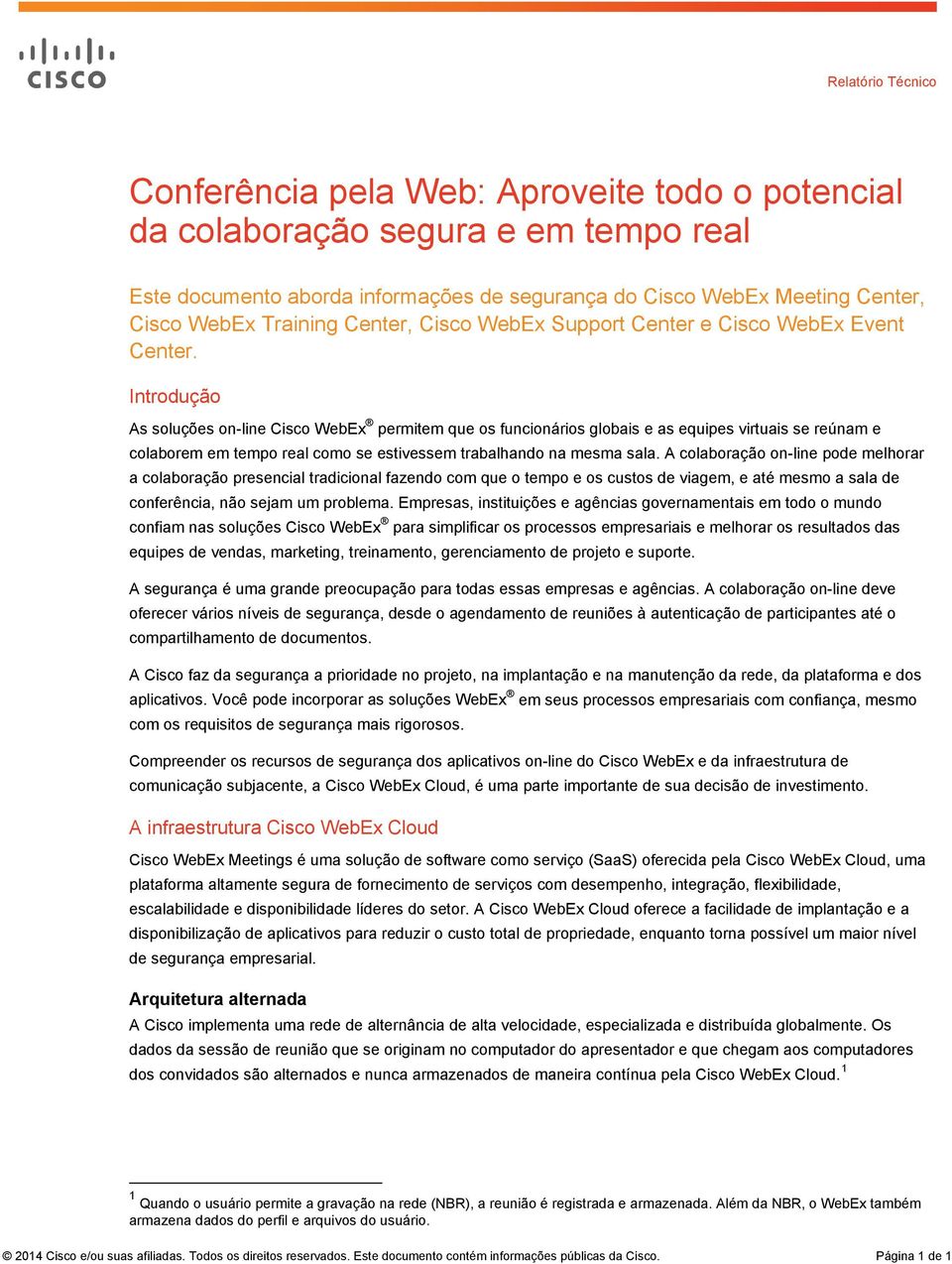 Introdução As soluções on-line Cisco WebEx permitem que os funcionários globais e as equipes virtuais se reúnam e colaborem em tempo real como se estivessem trabalhando na mesma sala.