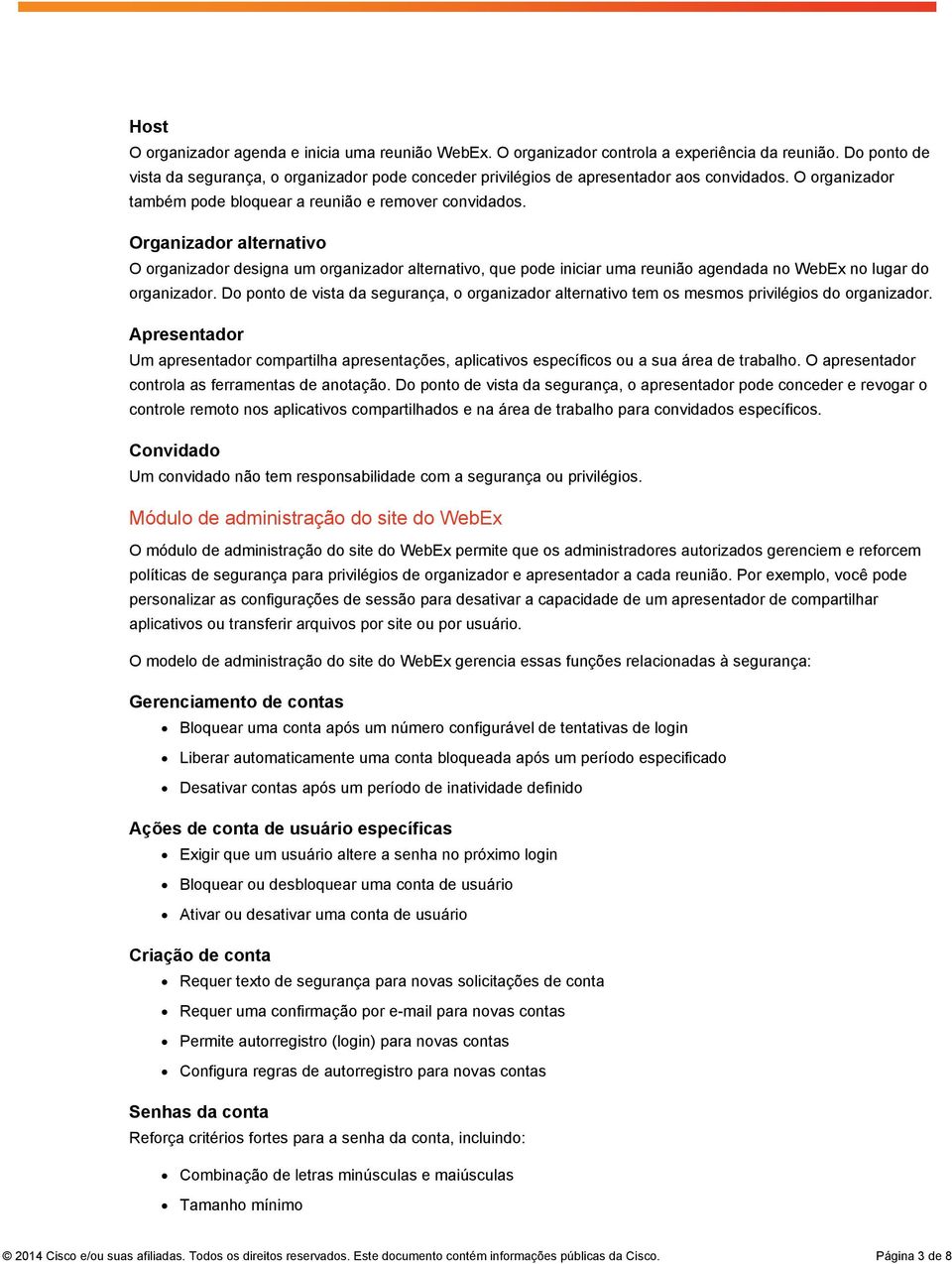 Organizador alternativo O organizador designa um organizador alternativo, que pode iniciar uma reunião agendada no WebEx no lugar do organizador.