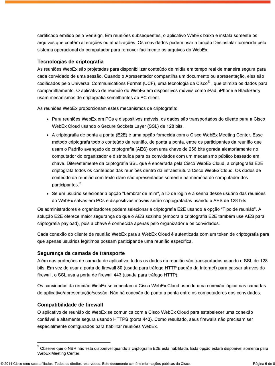 Tecnologias de criptografia As reuniões WebEx são projetadas para disponibilizar conteúdo de mídia em tempo real de maneira segura para cada convidado de uma sessão.