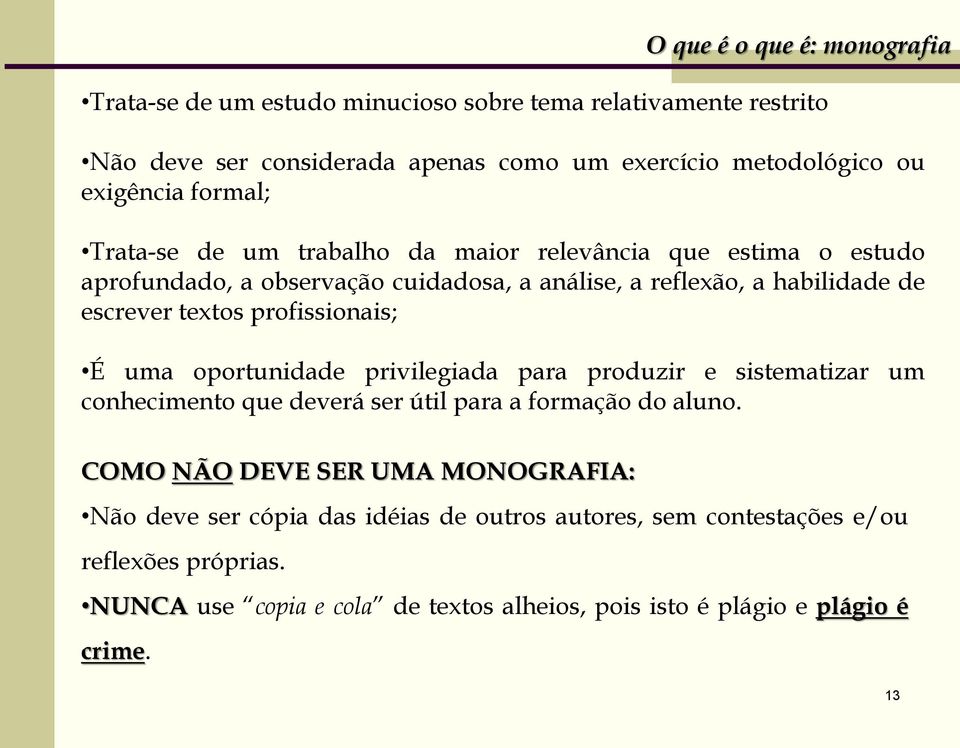 profissionais; É uma oportunidade privilegiada para produzir e sistematizar um conhecimento que deverá ser útil para a formação do aluno.