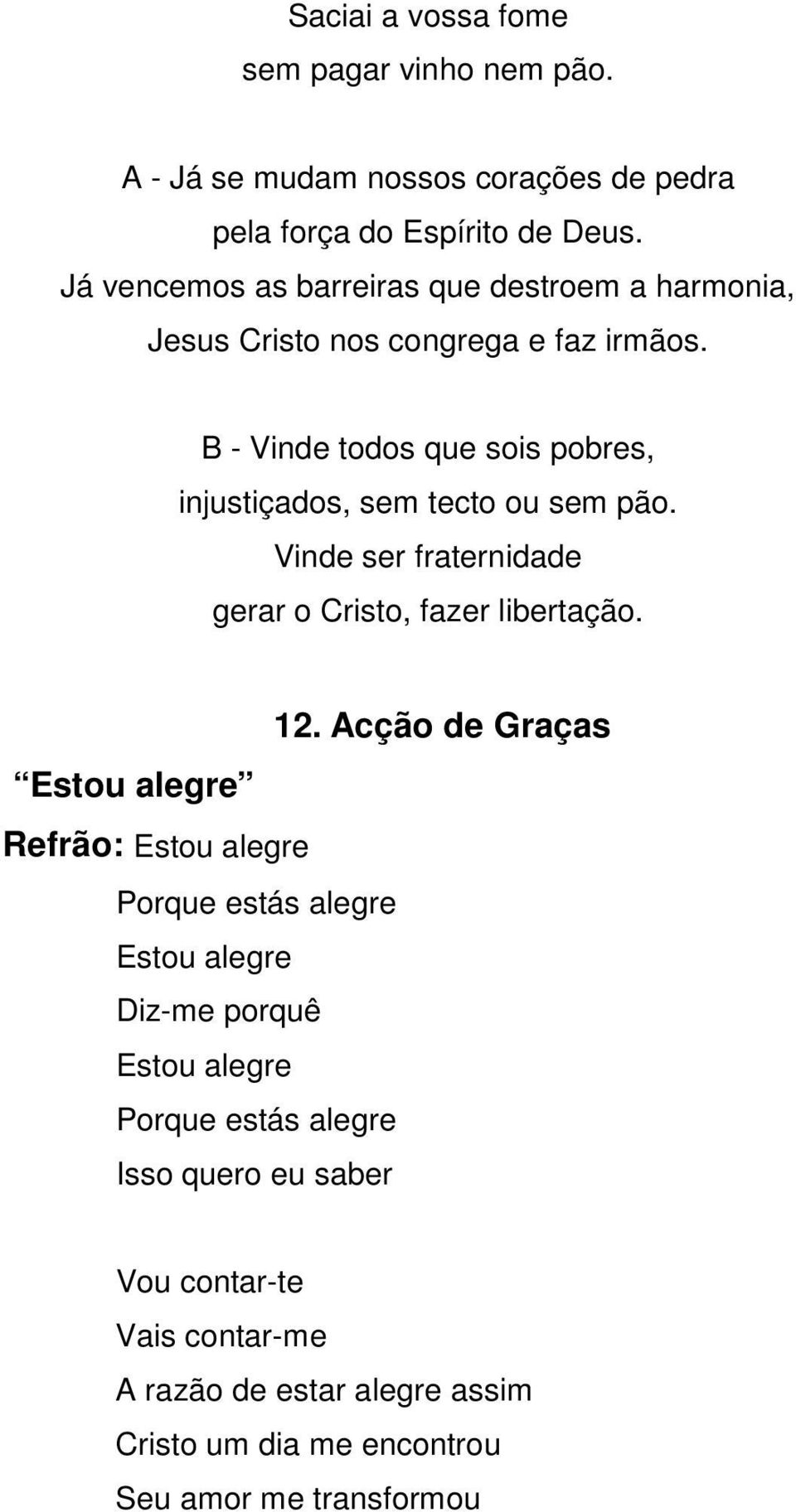 B - Vinde todos que sois pobres, injustiçados, sem tecto ou sem pão. Vinde ser fraternidade gerar o Cristo, fazer libertação. 12.