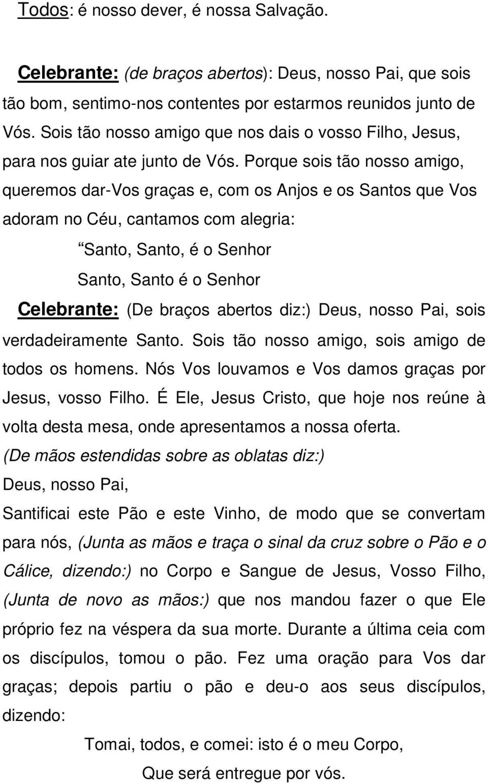 Porque sois tão nosso amigo, queremos dar-vos graças e, com os Anjos e os Santos que Vos adoram no Céu, cantamos com alegria: Santo, Santo, é o Senhor Santo, Santo é o Senhor Celebrante: (De braços