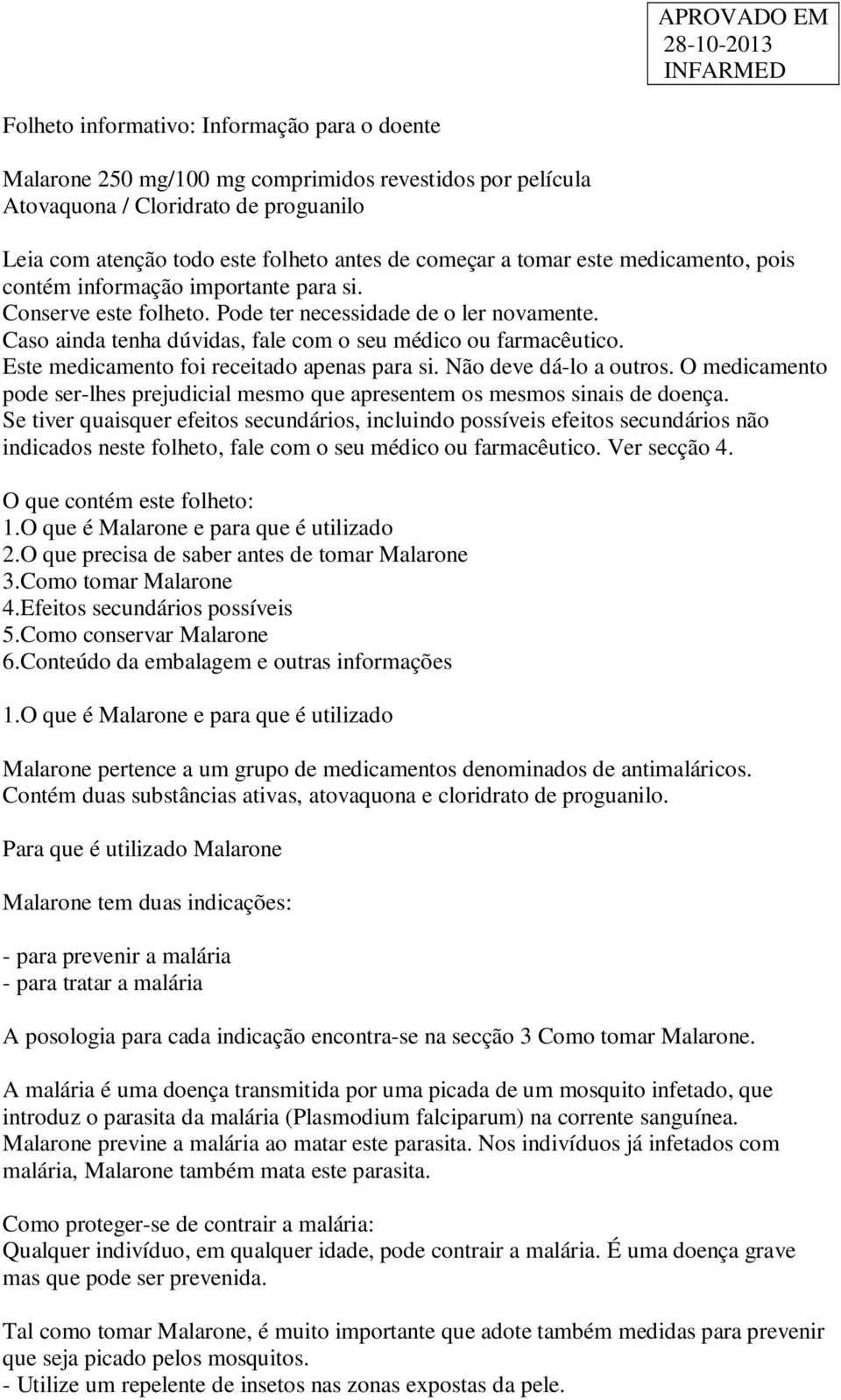 Este medicamento foi receitado apenas para si. Não deve dá-lo a outros. O medicamento pode ser-lhes prejudicial mesmo que apresentem os mesmos sinais de doença.