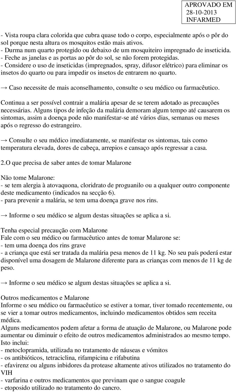 - Considere o uso de inseticidas (impregnados, spray, difusor elétrico) para eliminar os insetos do quarto ou para impedir os insetos de entrarem no quarto.