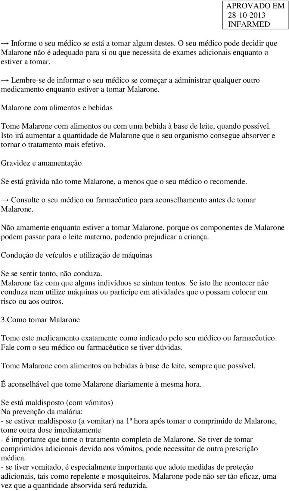 Malarone com alimentos e bebidas Tome Malarone com alimentos ou com uma bebida à base de leite, quando possível.