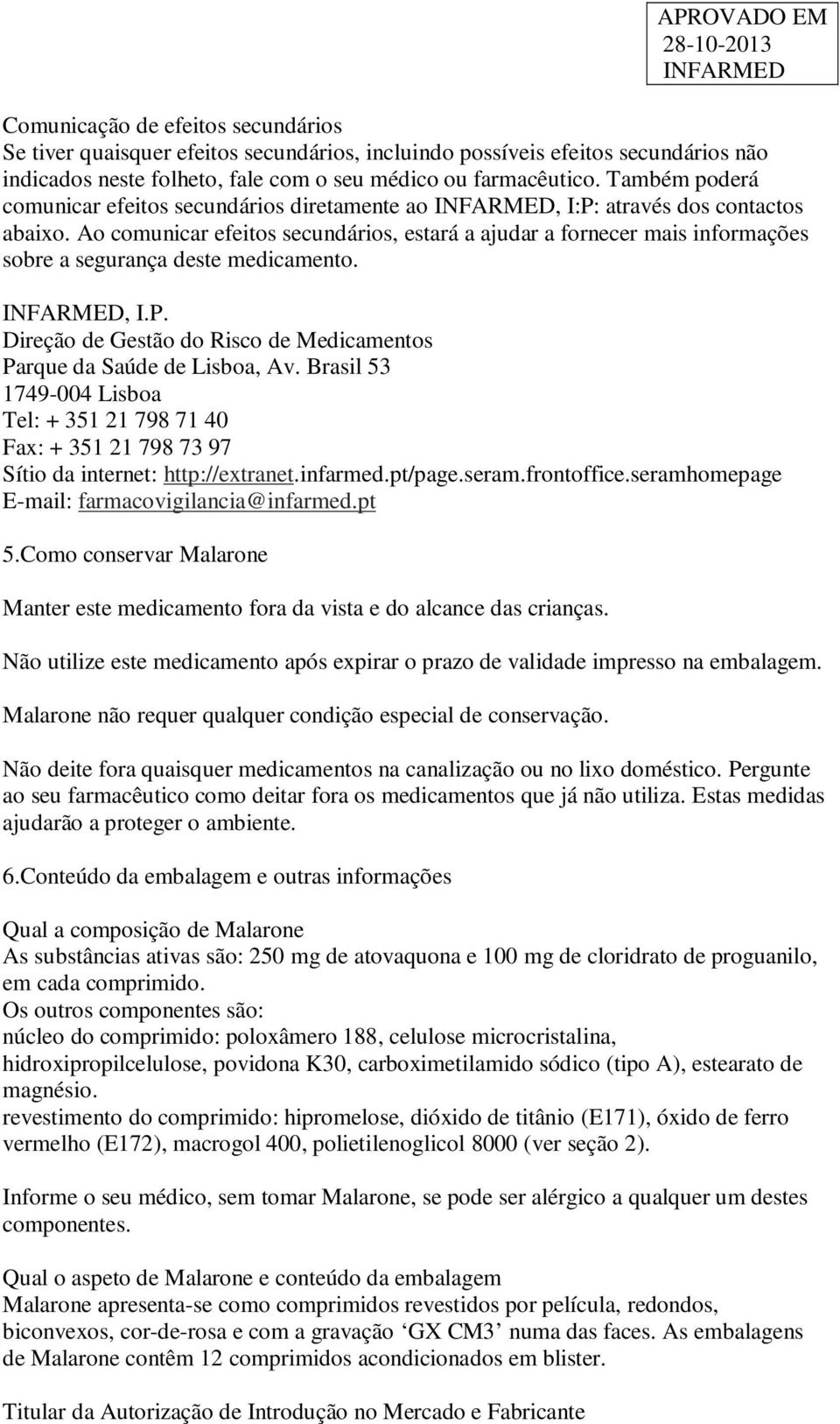 Ao comunicar efeitos secundários, estará a ajudar a fornecer mais informações sobre a segurança deste medicamento., I.P. Direção de Gestão do Risco de Medicamentos Parque da Saúde de Lisboa, Av.