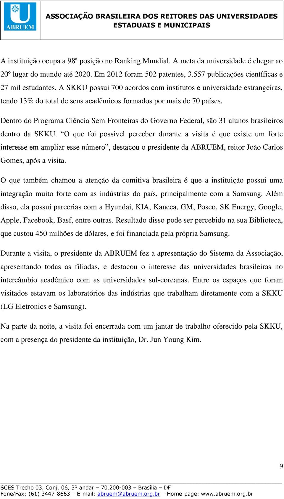Dentro do Programa Ciência Sem Fronteiras do Governo Federal, são 31 alunos brasileiros dentro da SKKU.