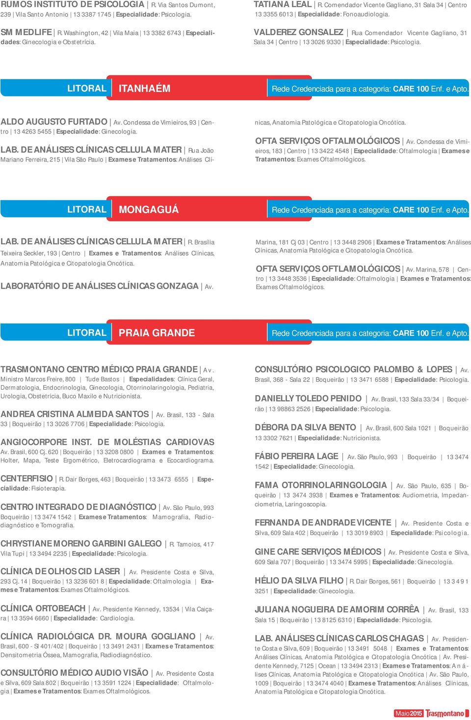 VALDEREZ GONSALEZ Rua Comendador Vicente Gagliano, 31 Sala 34 Centro 13 3026 9330 Especialidade: Psicologia. LITORAL ITANHAÉM ALDO AUGUSTO FURTADO Av.