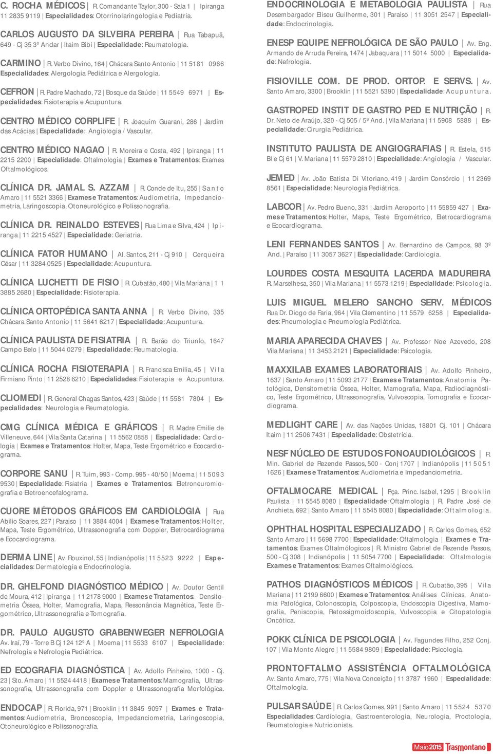 Verbo Divino, 164 Chácara Santo Antonio 11 5181 0966 Especialidades: Alergologia Pediátrica e Alergologia. CEFRON R.