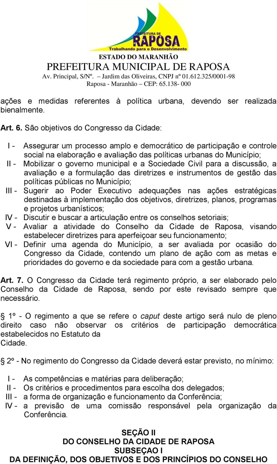 governo municipal e a Sociedade Civil para a discussão, a avaliação e a formulação das diretrizes e instrumentos de gestão das políticas públicas no Município; III - Sugerir ao Poder Executivo