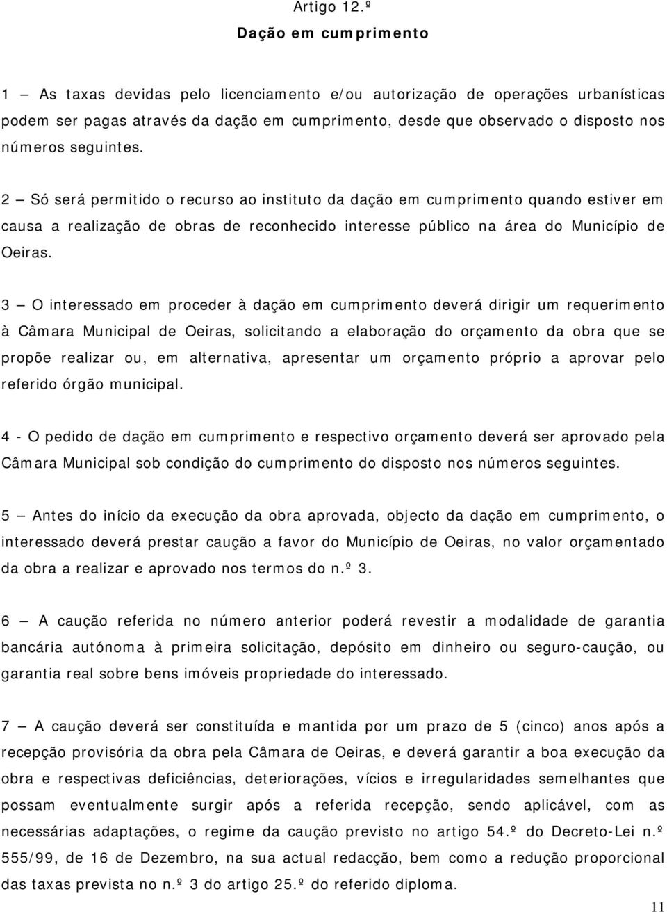 seguintes. 2 Só será permitido o recurso ao instituto da dação em cumprimento quando estiver em causa a realização de obras de reconhecido interesse público na área do Município de Oeiras.