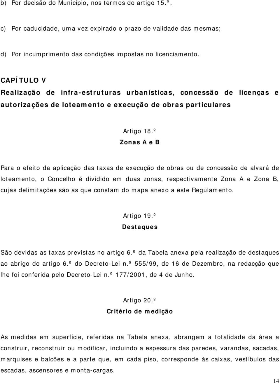 º Zonas A e B Para o efeito da aplicação das taxas de execução de obras ou de concessão de alvará de loteamento, o Concelho é dividido em duas zonas, respectivamente Zona A e Zona B, cujas