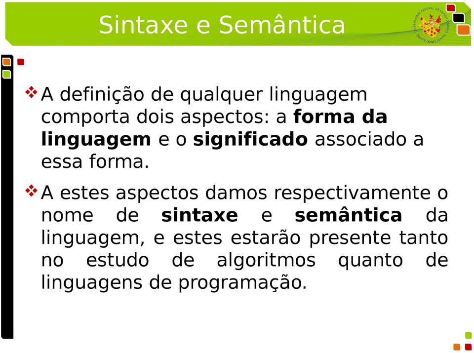 A estes aspectos damos respectivamente o nome de sintaxe e semântica da