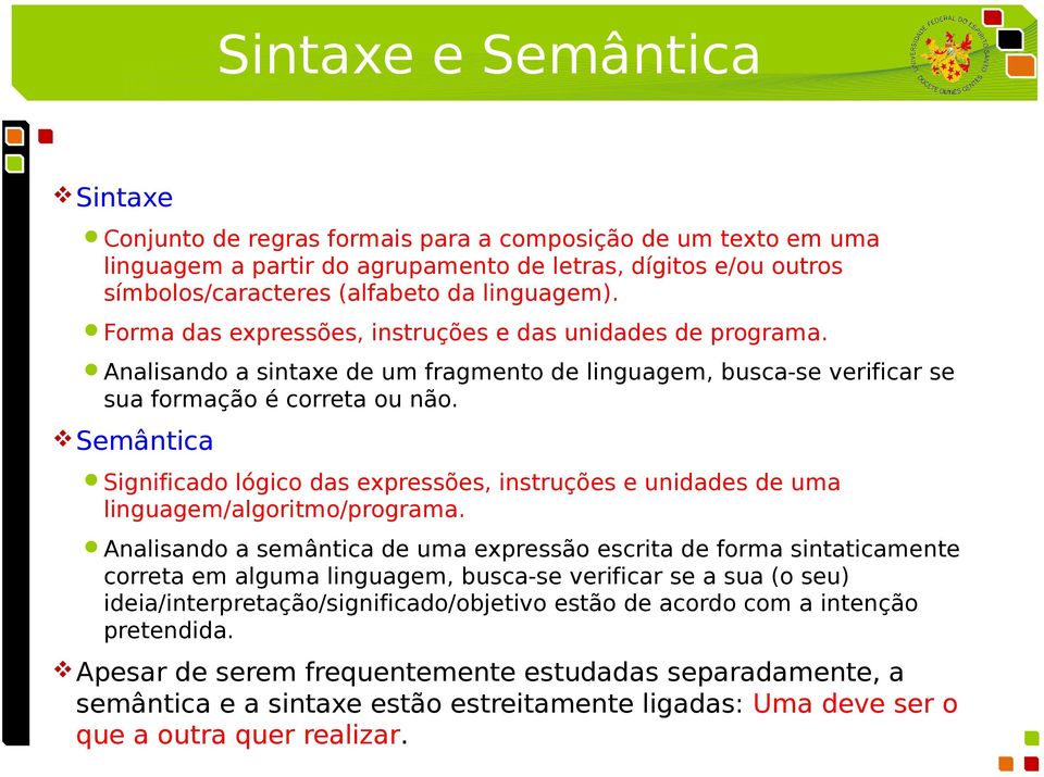 Semântica Significado lógico das expressões, instruções e unidades de uma linguagem/algoritmo/programa.