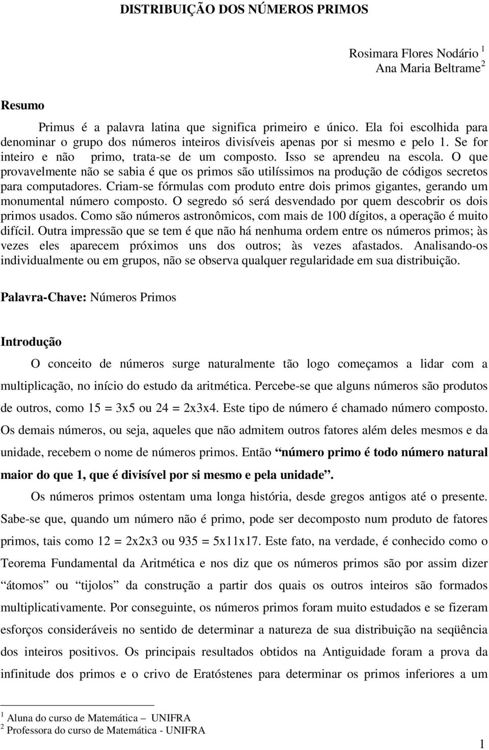 O que provavelmente não se sabia é que os primos são utilíssimos na produção de códigos secretos para computadores.