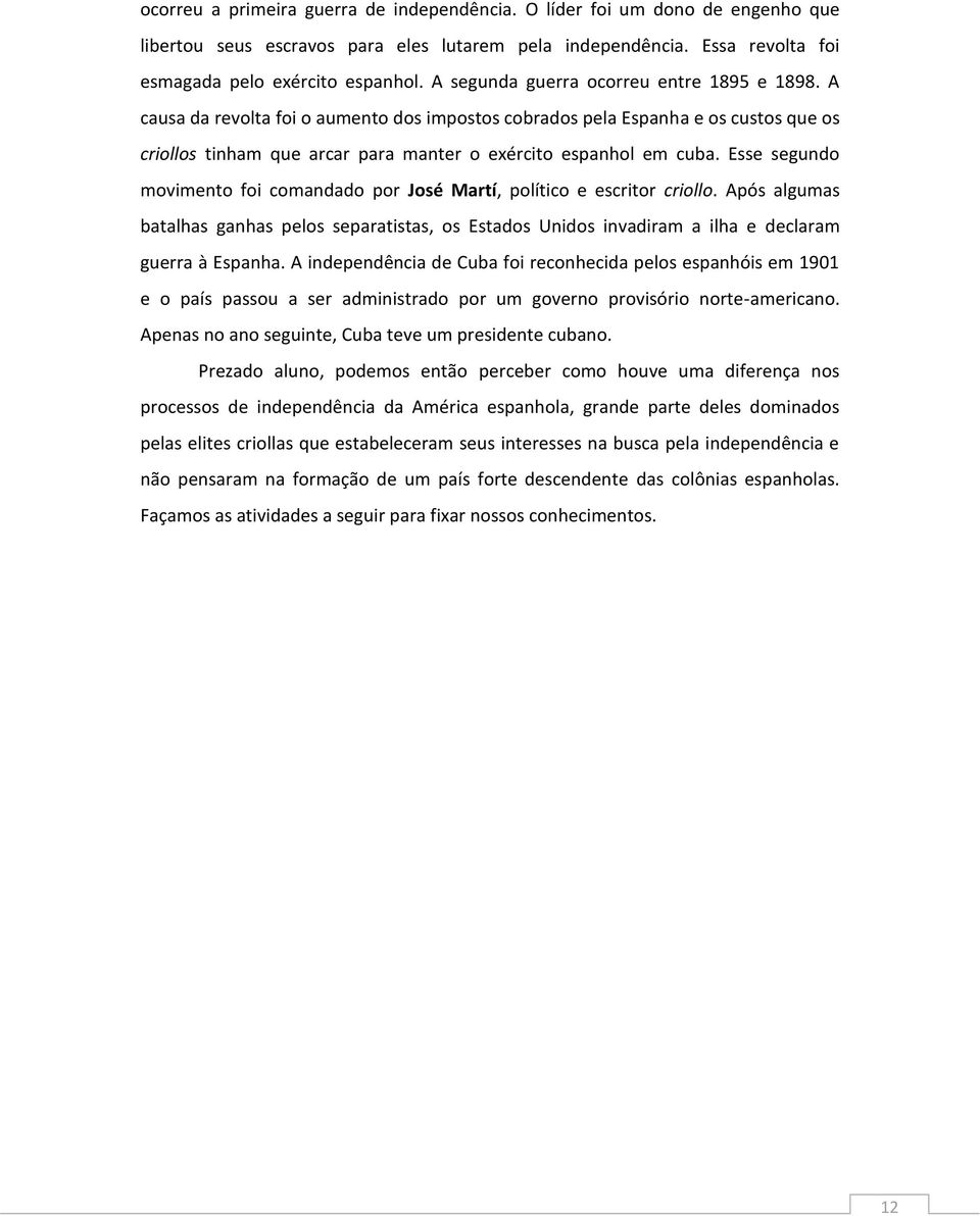 Esse segundo movimento foi comandado por José Martí, político e escritor criollo. Após algumas batalhas ganhas pelos separatistas, os Estados Unidos invadiram a ilha e declaram guerra à Espanha.