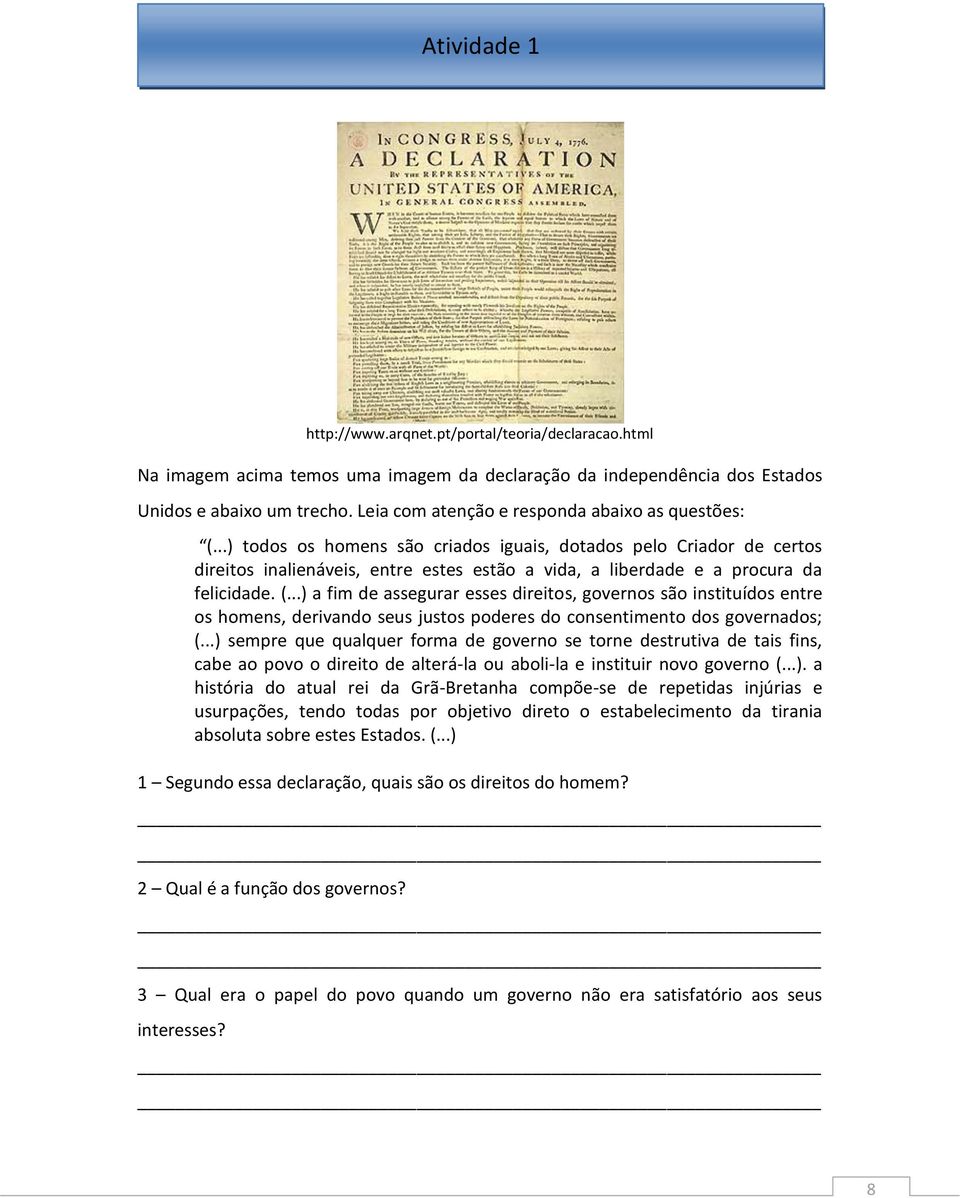 ..) todos os homens são criados iguais, dotados pelo Criador de certos direitos inalienáveis, entre estes estão a vida, a liberdade e a procura da felicidade. (.