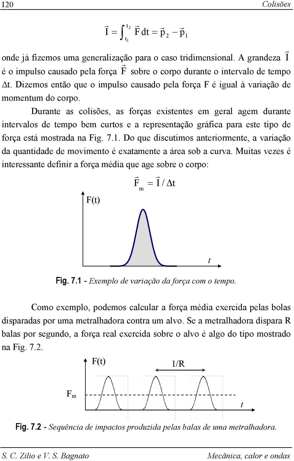 Duante as colisões, as oças existentes e geal age duante intealos de tepo be cutos e a epesentação gáica paa este tipo de oça está ostada na Fig. 7.