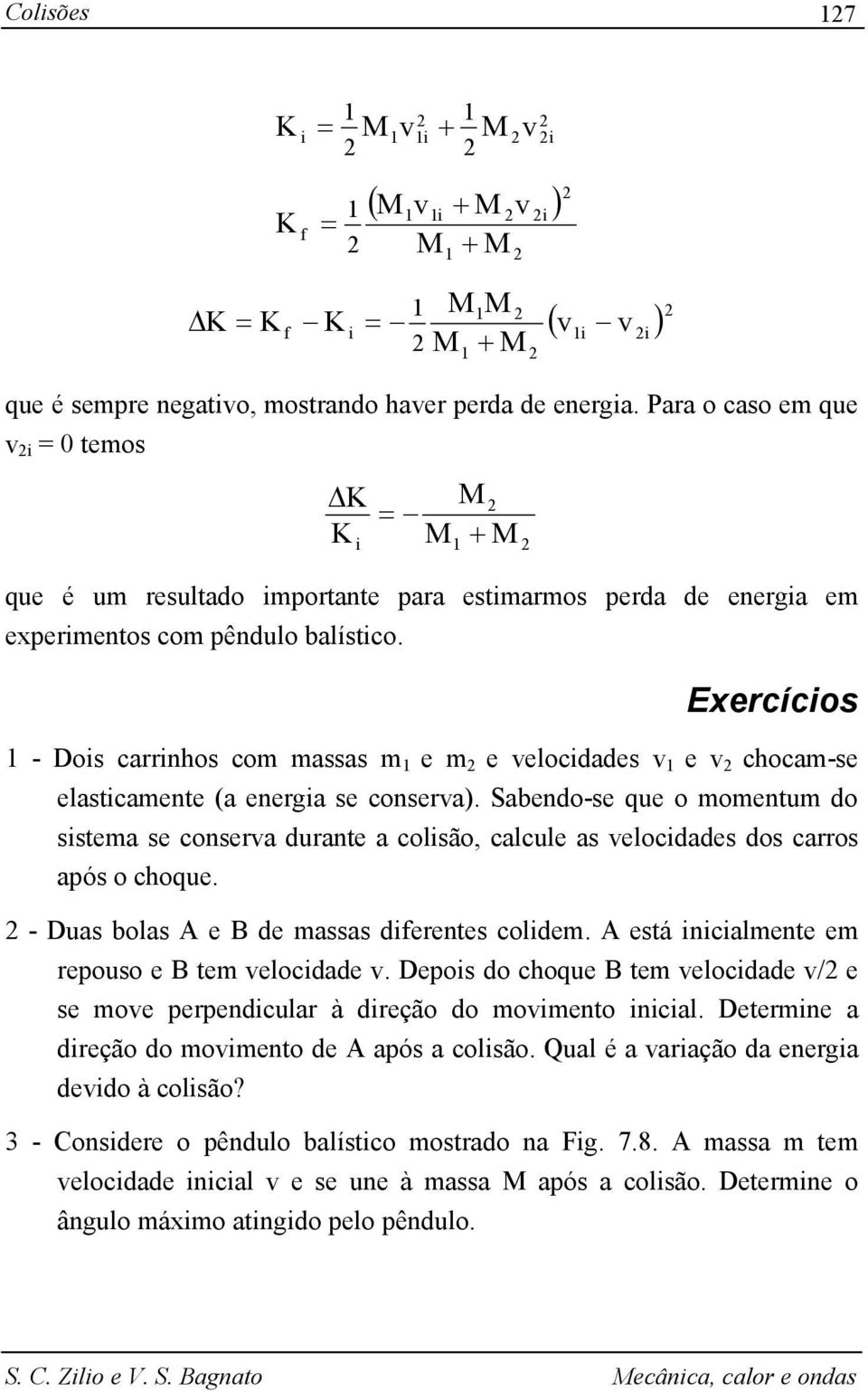 Execícios - Dois cainhos co assas e e elocidades e choca-se elasticaente (a enegia se consea).