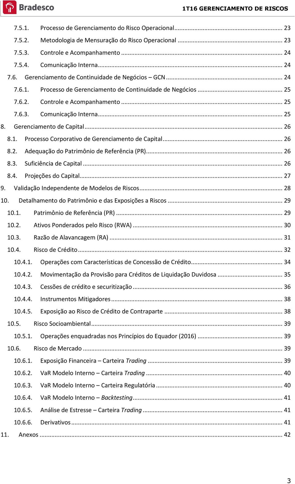 Gerenciamento de Capital... 26 8.1. Processo Corporativo de Gerenciamento de Capital... 26 8.2. Adequação do Patrimônio de Referência (PR)... 26 8.3. Suficiência de Capital... 26 8.4.